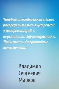 Типовые электрические схемы распределительных устройств электростанций и подстанций. Характеристики. Применение. Оперативные переключения
