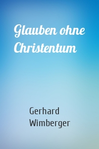 Glauben ohne Christentum