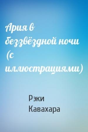 Обложка книги «Ария в беззвёздной ночи (с иллюстрациями)» — Рэки Кавахара