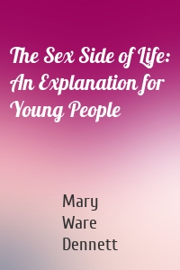 The Sex Side of Life: An Explanation for Young People