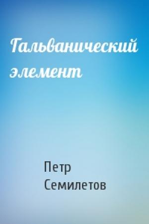 Обложка книги «Гальванический элемент» — Петр Семилетов