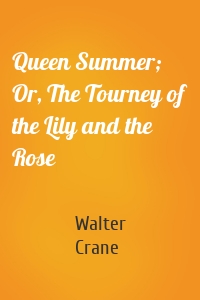 Queen Summer; Or, The Tourney of the Lily and the Rose