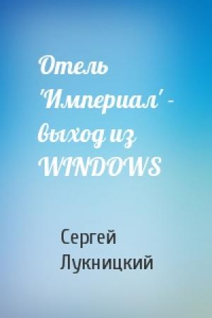 Обложка книги «Отель 'Империал' - выход из WINDOWS» — Сергей Лукницкий