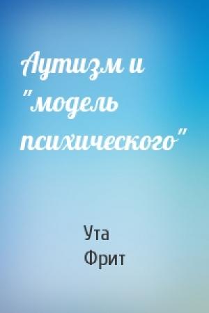 Обложка книги «Аутизм и "модель психического"» — Ута Фрит