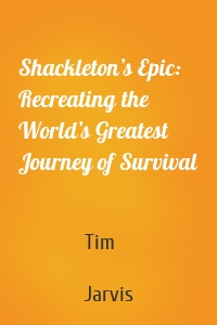 Shackleton’s Epic: Recreating the World’s Greatest Journey of Survival