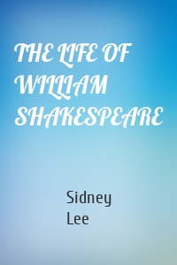 THE LIFE OF WILLIAM SHAKESPEARE