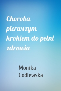 Choroba pierwszym krokiem do pełni zdrowia