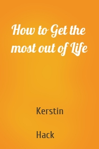 How to Get the most out of Life