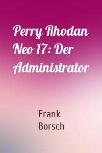 Perry Rhodan Neo 17: Der Administrator