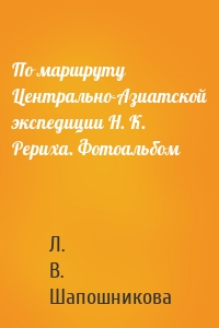 По маршруту Центрально-Азиатской экспедиции Н. К. Рериха. Фотоальбом