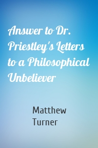 Answer to Dr. Priestley's Letters to a Philosophical Unbeliever