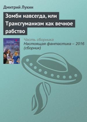 Обложка книги «Зомби навсегда, или Трансгуманизм как вечное рабство» — Дмитрий Лукин