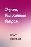 Ольга Громыко - Дороги, вытканные ветром