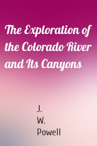 The Exploration of the Colorado River and Its Canyons