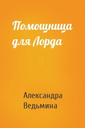 Обложка книги «Помощница для Лорда» — Александра Ведьмина