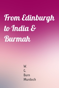 From Edinburgh to India & Burmah