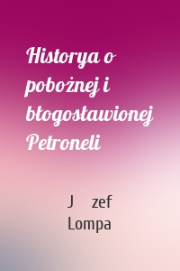 Historya o pobożnej i błogosławionej Petroneli