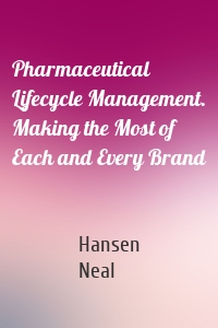 Pharmaceutical Lifecycle Management. Making the Most of Each and Every Brand