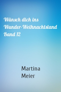 Wünsch dich ins Wunder-Weihnachtsland Band 12