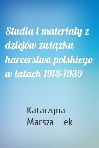 Studia i materiały z dziejów związku harcerstwa polskiego w latach 1918-1939