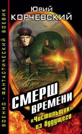 Обложка книги «СМЕРШ времени. «Чистильщик» из будущего» — Юрий Корчевский