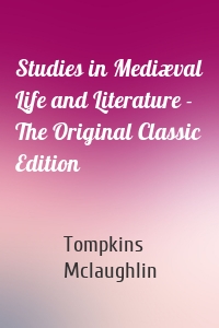 Studies in Mediæval Life and Literature - The Original Classic Edition