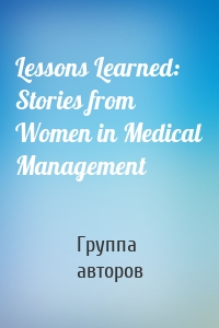Lessons Learned: Stories from Women in Medical Management