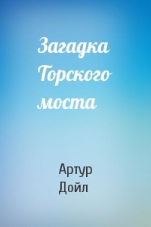 Обложка книги «Загадка Торского моста» — Артур Конан Дойл