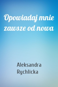 Opowiadaj mnie zawsze od nowa