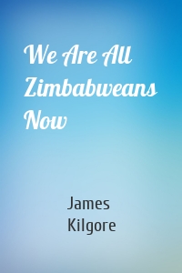 We Are All Zimbabweans Now