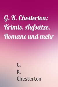 G. K. Chesterton: Krimis, Aufsätze, Romane und mehr