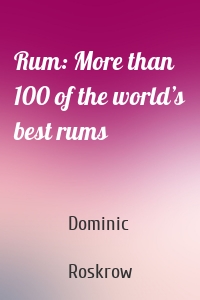 Rum: More than 100 of the world’s best rums