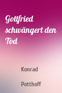 Gottfried schwängert den Tod