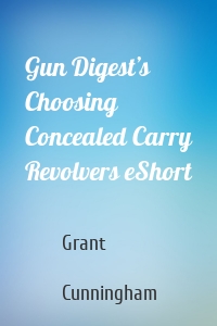 Gun Digest’s Choosing Concealed Carry Revolvers eShort