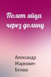 Александр Белаш - Полет яйца через долину