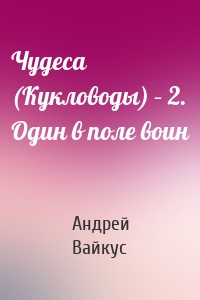 Чудеса (Кукловоды) – 2. Один в поле воин