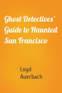 Ghost Detectives' Guide to Haunted San Francisco