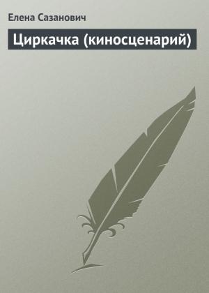 Обложка книги «Циркачка (киносценарий)» — Елена Сазанович