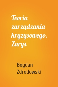 Teoria zarządzania kryzysowego. Zarys