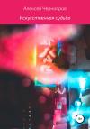 Алексей Чернояров - Искусственная судьба
