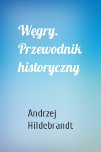 Węgry. Przewodnik historyczny