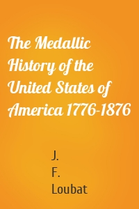 The Medallic History of the United States of America 1776-1876