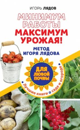 Обложка книги «Минимум работы, максимум урожая! Метод Игоря Лядова для любой почвы» — Игорь Лядов