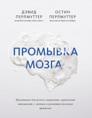 Обложка книги «Промывка мозга. Программа для ясного мышления, укрепления отношений с людьми и развития полезных привычек» — Дэвид Перлмуттер, Остин Перлмуттер