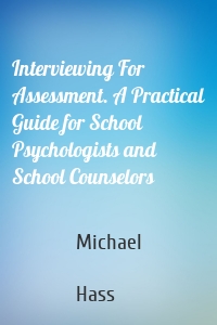 Interviewing For Assessment. A Practical Guide for School Psychologists and School Counselors