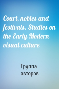 Court, nobles and festivals. Studies on the Early Modern visual culture