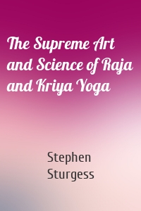 The Supreme Art and Science of Raja and Kriya Yoga