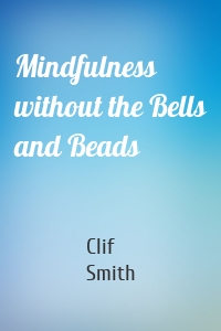 Mindfulness without the Bells and Beads