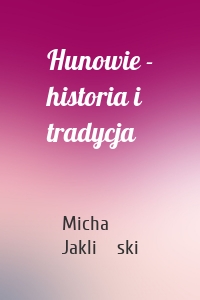Hunowie - historia i tradycja