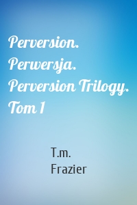 Perversion. Perwersja. Perversion Trilogy. Tom 1